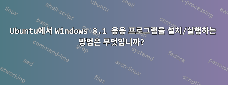 Ubuntu에서 Windows 8.1 응용 프로그램을 설치/실행하는 방법은 무엇입니까?