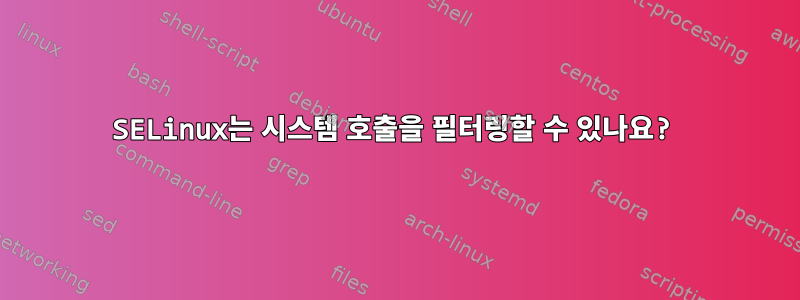 SELinux는 시스템 호출을 필터링할 수 있나요?