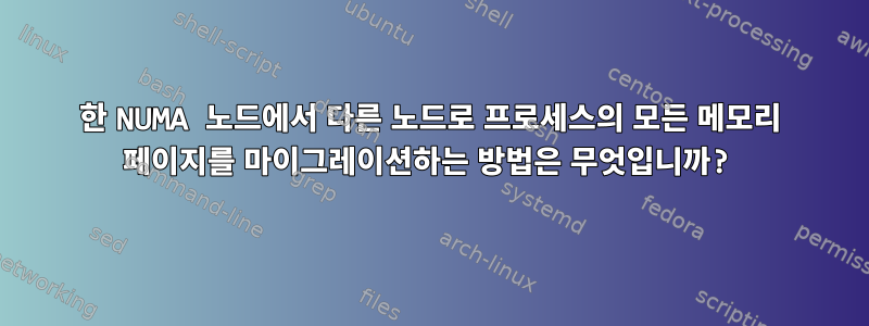 한 NUMA 노드에서 다른 노드로 프로세스의 모든 메모리 페이지를 마이그레이션하는 방법은 무엇입니까?