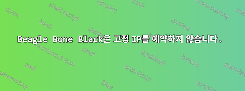 Beagle Bone Black은 고정 IP를 예약하지 않습니다.