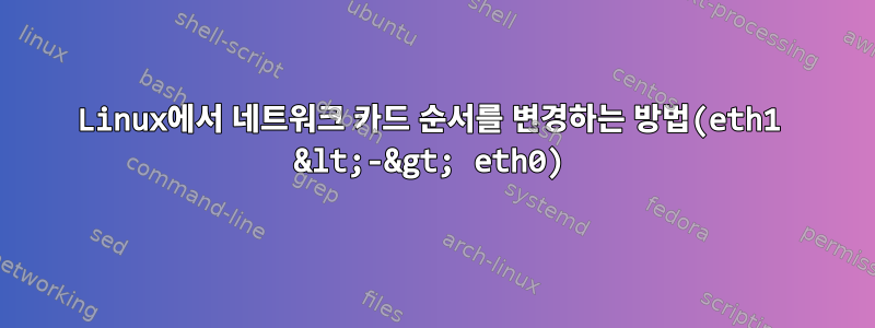 Linux에서 네트워크 카드 순서를 변경하는 방법(eth1 &lt;-&gt; eth0)