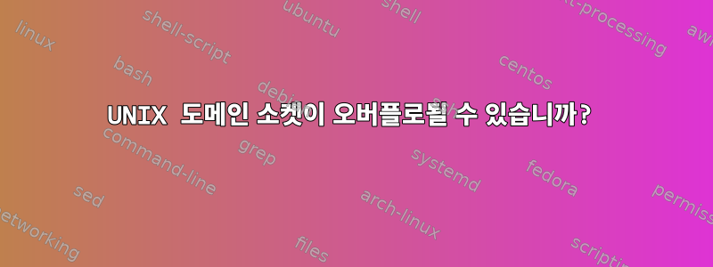 UNIX 도메인 소켓이 오버플로될 수 있습니까?