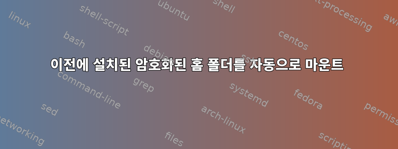 이전에 설치된 암호화된 홈 폴더를 자동으로 마운트