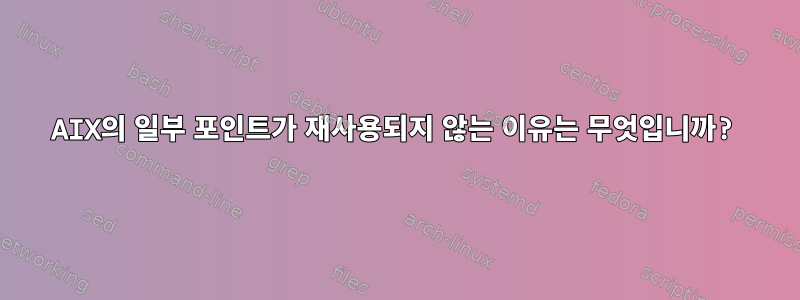 AIX의 일부 포인트가 재사용되지 않는 이유는 무엇입니까?