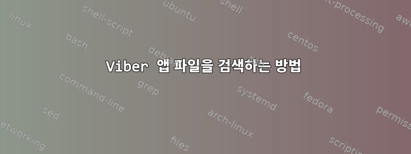 Viber 앱 파일을 검색하는 방법