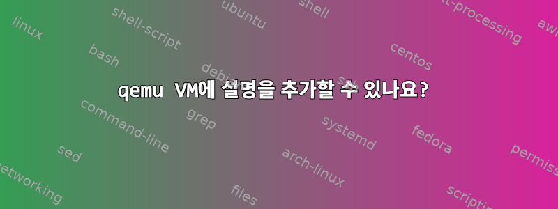 qemu VM에 설명을 추가할 수 있나요?