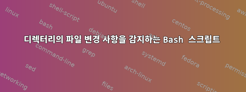 디렉터리의 파일 변경 사항을 감지하는 Bash 스크립트