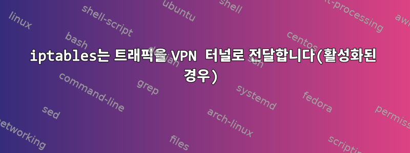 iptables는 트래픽을 VPN 터널로 전달합니다(활성화된 경우)