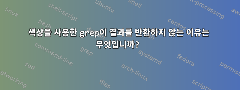 색상을 사용한 grep이 결과를 반환하지 않는 이유는 무엇입니까?