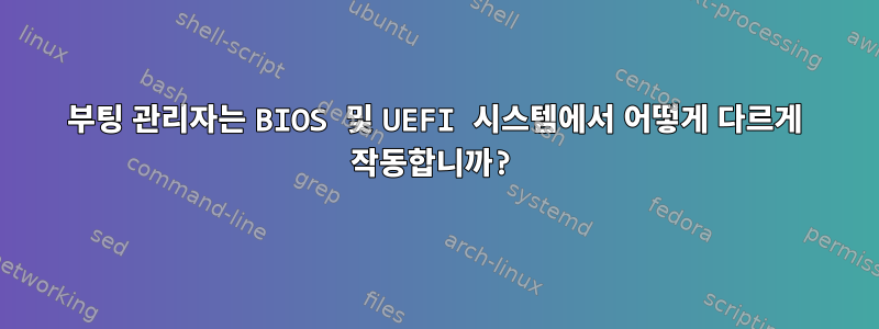 부팅 관리자는 BIOS 및 UEFI 시스템에서 어떻게 다르게 작동합니까?