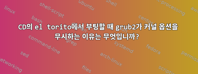 CD의 el torito에서 부팅할 때 grub2가 커널 옵션을 무시하는 이유는 무엇입니까?