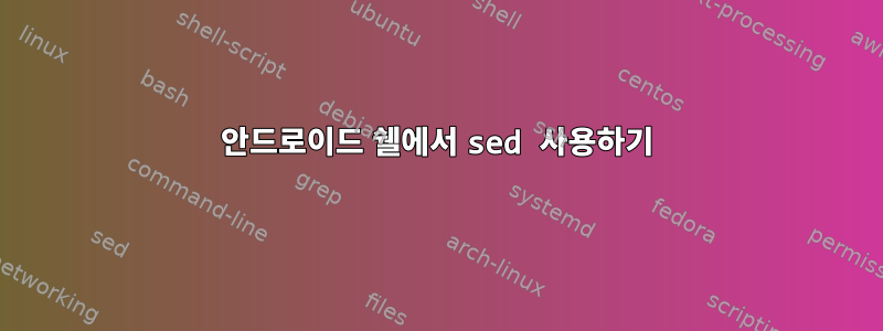 안드로이드 쉘에서 sed 사용하기