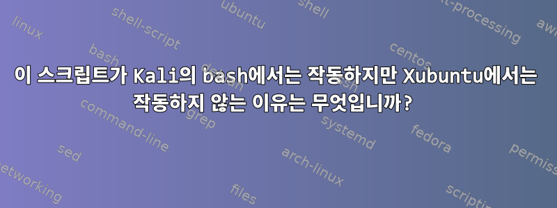 이 스크립트가 Kali의 bash에서는 작동하지만 Xubuntu에서는 작동하지 않는 이유는 무엇입니까?