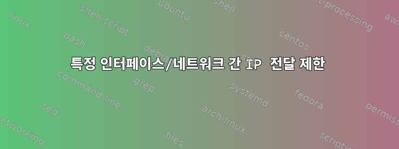 특정 인터페이스/네트워크 간 IP 전달 제한