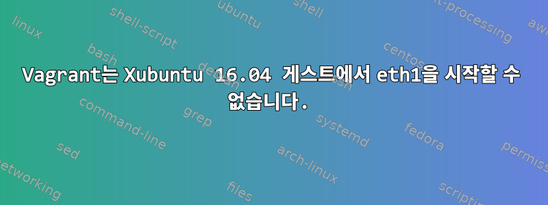 Vagrant는 Xubuntu 16.04 게스트에서 eth1을 시작할 수 없습니다.