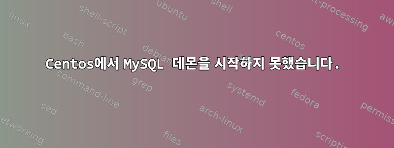 Centos에서 MySQL 데몬을 시작하지 못했습니다.