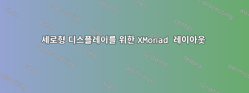 세로형 디스플레이를 위한 XMonad 레이아웃