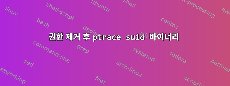 권한 제거 후 ptrace suid 바이너리