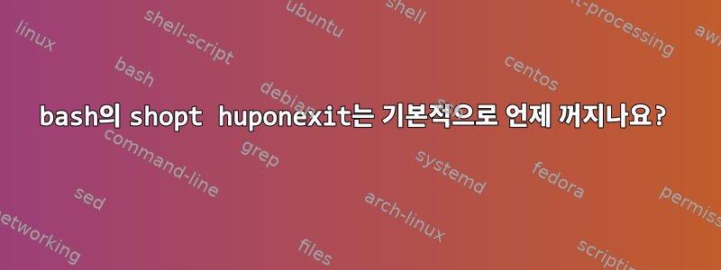 bash의 shopt huponexit는 기본적으로 언제 꺼지나요?