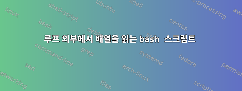 루프 외부에서 배열을 읽는 bash 스크립트