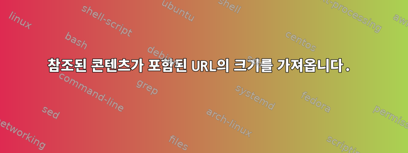 참조된 콘텐츠가 포함된 URL의 크기를 가져옵니다.