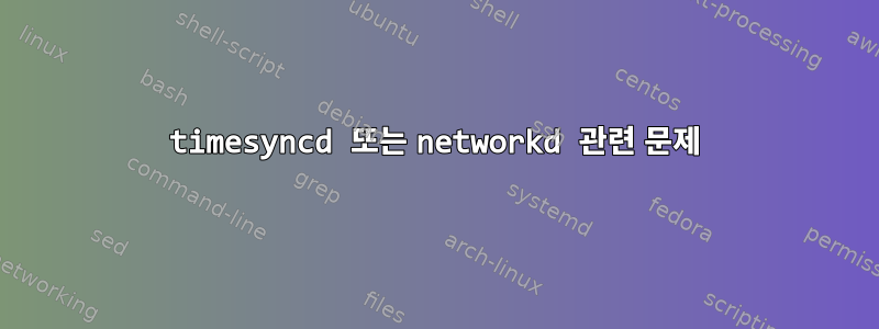 timesyncd 또는 networkd 관련 문제