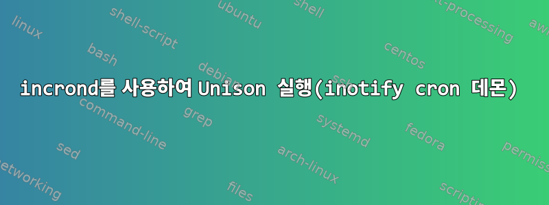 incrond를 사용하여 Unison 실행(inotify cron 데몬)