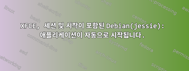 XFCE, 세션 및 시작이 포함된 Debian(jessie): 애플리케이션이 자동으로 시작됩니다.