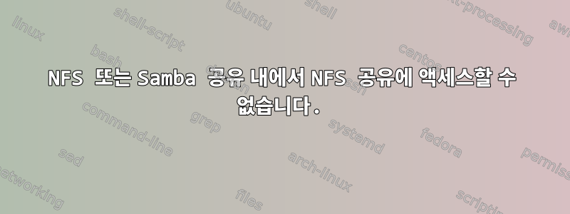 NFS 또는 Samba 공유 내에서 NFS 공유에 액세스할 수 없습니다.