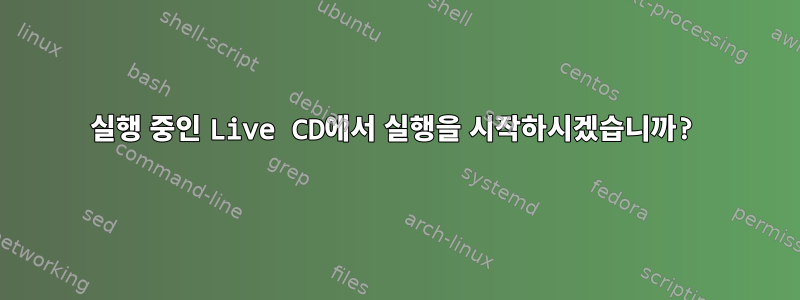 실행 중인 Live CD에서 실행을 시작하시겠습니까?