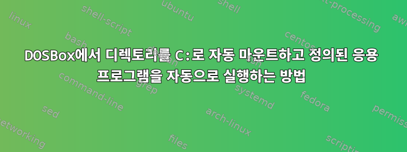 DOSBox에서 디렉토리를 C:로 자동 마운트하고 정의된 응용 프로그램을 자동으로 실행하는 방법