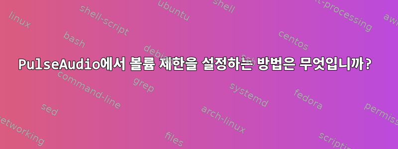 PulseAudio에서 볼륨 제한을 설정하는 방법은 무엇입니까?