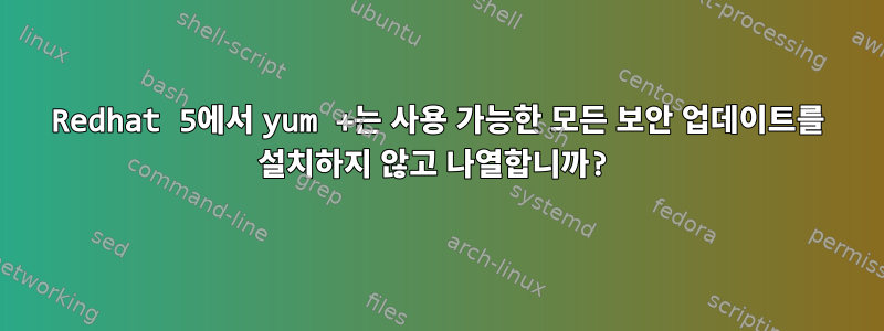 Redhat 5에서 yum +는 사용 가능한 모든 보안 업데이트를 설치하지 않고 나열합니까?