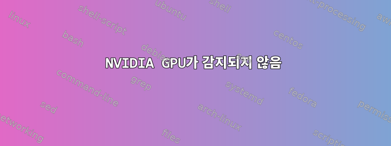 NVIDIA GPU가 감지되지 않음