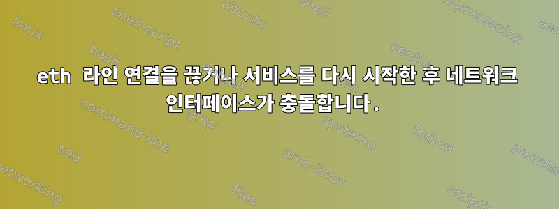 eth 라인 연결을 끊거나 서비스를 다시 시작한 후 네트워크 인터페이스가 충돌합니다.