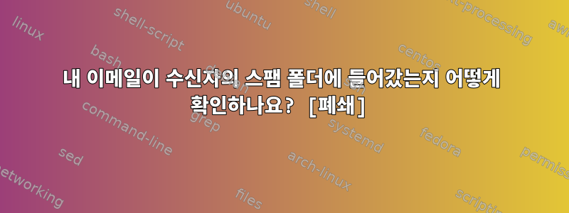 내 이메일이 수신자의 스팸 폴더에 들어갔는지 어떻게 확인하나요? [폐쇄]