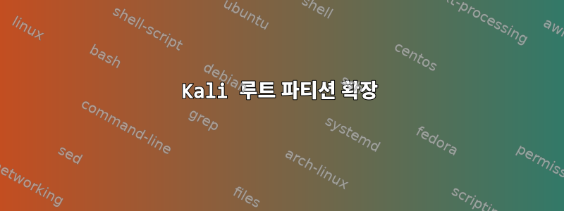 Kali 루트 파티션 확장