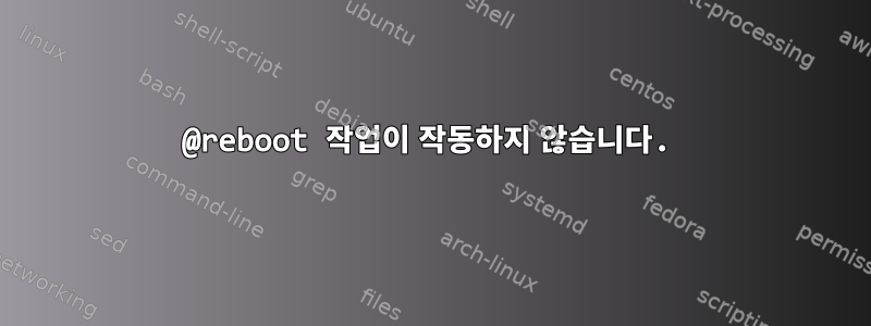 @reboot 작업이 작동하지 않습니다.