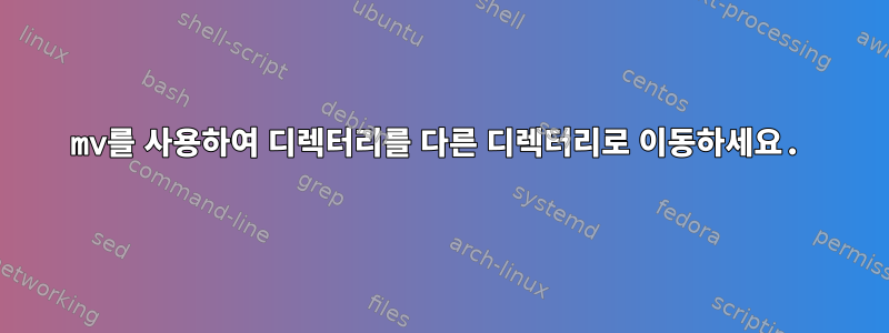 mv를 사용하여 디렉터리를 다른 디렉터리로 이동하세요.