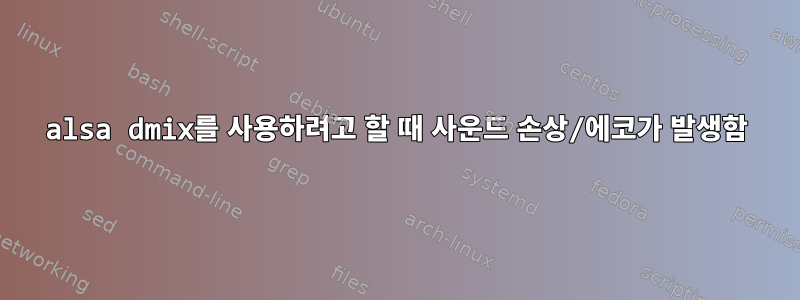 alsa dmix를 사용하려고 할 때 사운드 손상/에코가 발생함