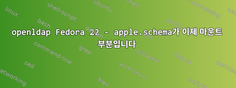 openldap Fedora 22 - apple.schema가 이제 마운트 부분입니다