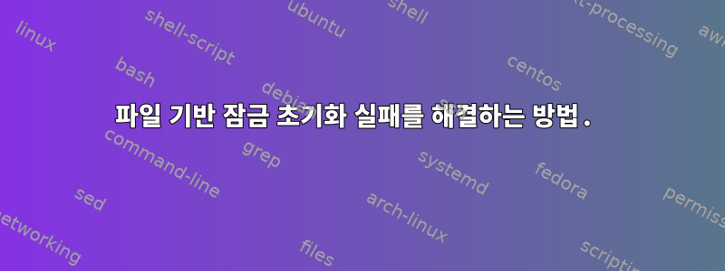 파일 기반 잠금 초기화 실패를 해결하는 방법.