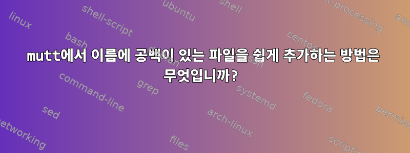 mutt에서 이름에 공백이 있는 파일을 쉽게 추가하는 방법은 무엇입니까?