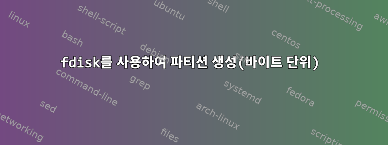 fdisk를 사용하여 파티션 생성(바이트 단위)