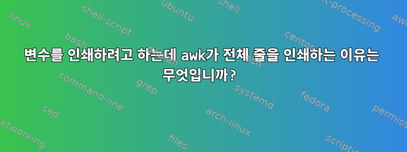 변수를 인쇄하려고 하는데 awk가 전체 줄을 인쇄하는 이유는 무엇입니까?