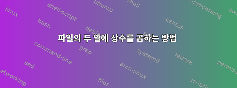 파일의 두 열에 상수를 곱하는 방법