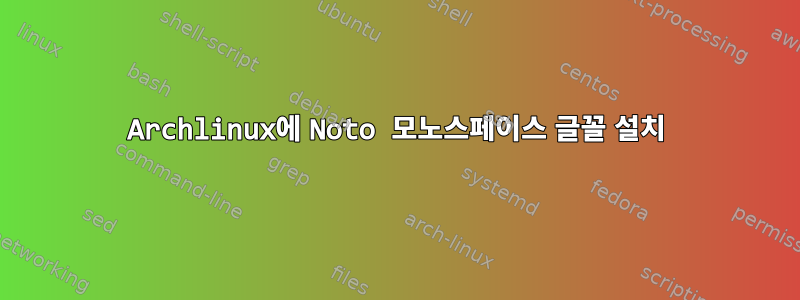 Archlinux에 Noto 모노스페이스 글꼴 설치