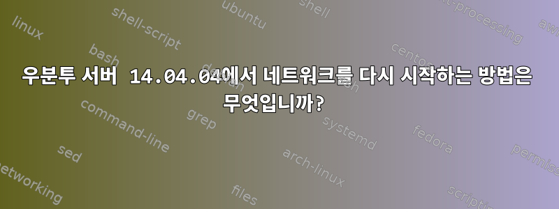 우분투 서버 14.04.04에서 네트워크를 다시 시작하는 방법은 무엇입니까?