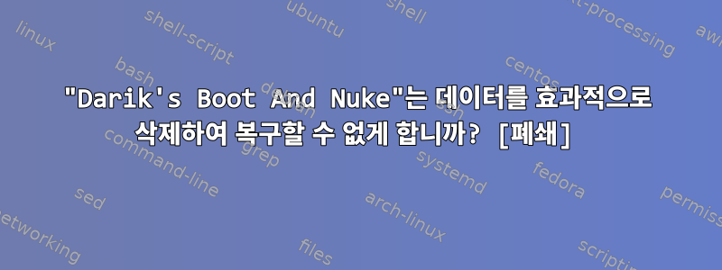 "Darik's Boot And Nuke"는 데이터를 효과적으로 삭제하여 복구할 수 없게 합니까? [폐쇄]