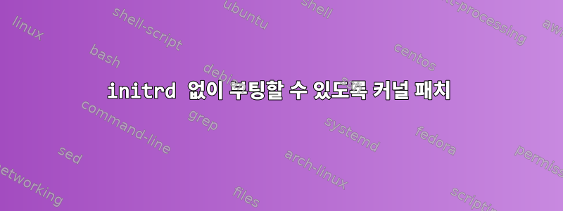 initrd 없이 부팅할 수 있도록 커널 패치